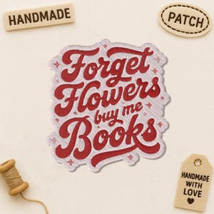 May include: Embroidered patch with the text "Forget Flowers buy me Books" in red script. The patch is surrounded by a light gray border. Additional tags read "Handmade", "Patch", and "Handmade with Love".