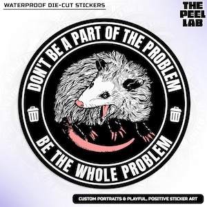 May include: A black and white sticker with a possum illustration. The sticker has white text that reads "Don't be a part of the problem, be the whole problem".