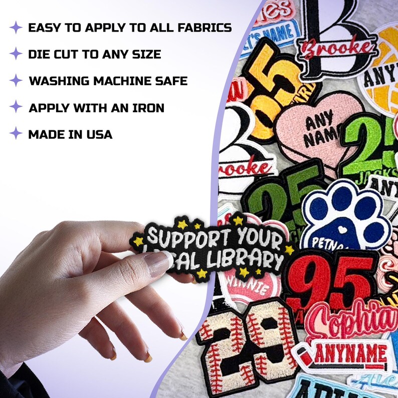 May include: A collection of embroidered patches in various shapes and colors. One patch reads "SUPPORT YOUR LOCAL LIBRARY". Other patches include numbers, names, and a paw print. The patches are easy to apply to all fabrics and are washing machine safe.