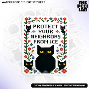 May include: A die-cut sticker with the text "PROTECT YOUR NEIGHBORS FROM ICE" in pixelated letters, surrounded by a floral border and black cat illustrations. The sticker is labeled "WATERPROOF DIE-CUT STICKERS".