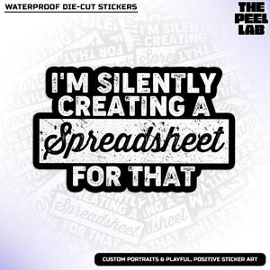 May include: A black and white sticker with a distressed, vintage look. The sticker says "I'm silently creating a spreadsheet for that."
