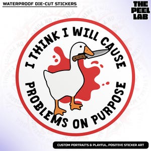 May include: A round, waterproof die-cut sticker featuring a white goose holding a knife in its beak, surrounded by the text "I THINK I WILL CAUSE PROBLEMS ON PURPOSE." Red blood-like splatters are behind the goose. The Peel Lab.