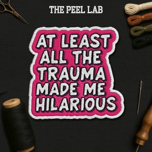 At Least All The Trauma Made Me Hilarious Patch, Funny Motivational Positive Saying Embroidered Patches Applique for Clothes Backpacks