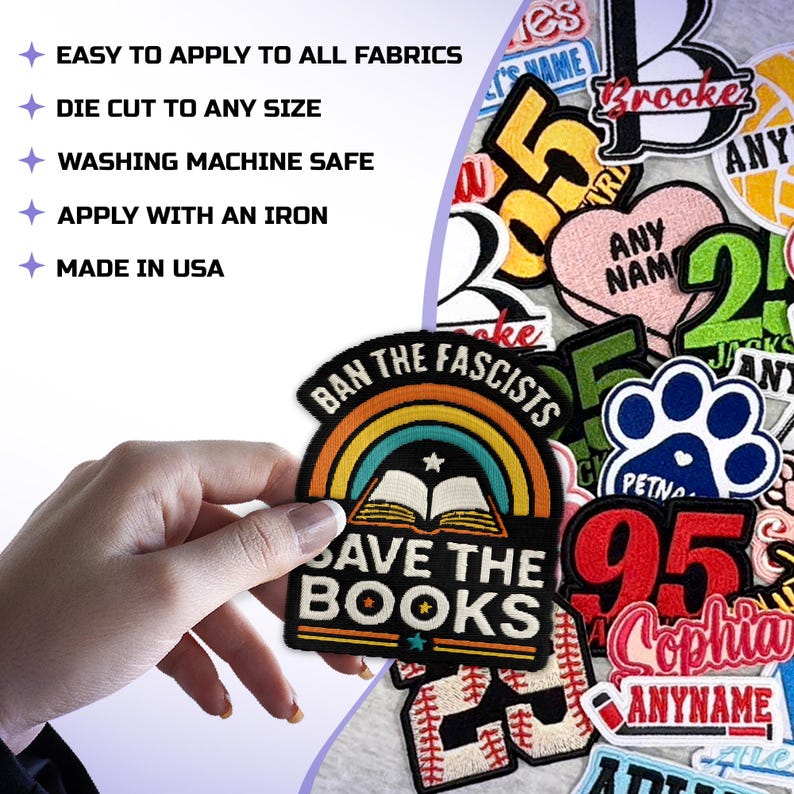 May include: A collection of embroidered patches with various designs and text. One patch features a rainbow, open book, and the text "BAN THE FASCISTS SAVE THE BOOKS." Other patches include names, numbers, and a paw print. The patches are easy to apply to fabrics.