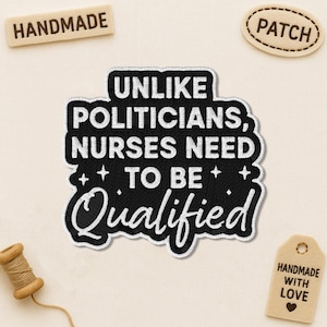 May include: A black and white embroidered patch with the text "UNLIKE POLITICIANS, NURSES NEED TO BE Qualified". Includes a small wooden tag that says "HANDMADE WITH LOVE". Also includes a wooden tag that says "HANDMADE" and a patch that says "PATCH".