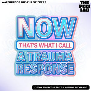 May include: A blue and pink sticker with the text "NOW THAT'S WHAT I CALL A TRAUMA RESPONSE" in a glittery font. The sticker is a die-cut sticker and is waterproof.