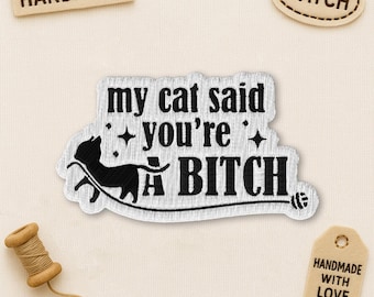 My Cat Said You're A Bitch Patch, Sarcastic Cat Edgy Attitude Pet Owner Humor Patch Embroidered Applique for Clothes Hats Backpacks Jeans