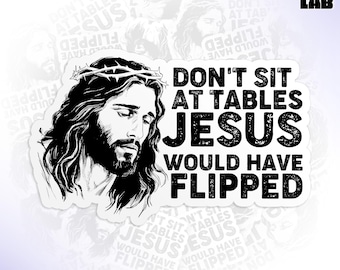 Don't Sit At Tables Jesus Would Have Flipped Sticker, Christian Faith Protest Leftist Political Waterproof Die-Cut Vinyl Sticker