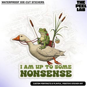 May include: A die-cut sticker featuring a whimsical illustration of a frog riding a goose. The frog is holding reins, and the goose is adorned with a red harness. The sticker has the text "I AM UP TO SOME NONSENSE".