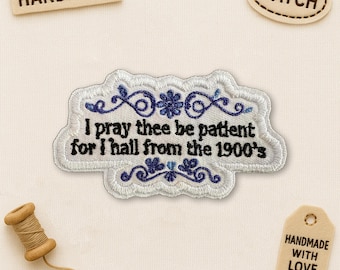 I Pray Thee Be Patient For I Hail From The 1900s Patch, Millennial 90s Gen X Patches Funny Embroidered Applique for Clothes Hats Backpacks