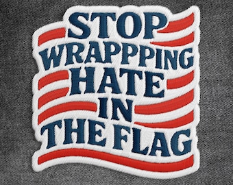 Stop Wrapping Hate In The Flag Patch, Pro Immigration, Democrat Leftist Liberal Embroidered Patches Applique for Clothes Hats Backpacks Jean