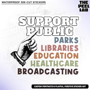 May include: A die-cut sticker with the words "SUPPORT PUBLIC" in bold, outlined letters. Below, the words "PARKS, LIBRARIES, EDUCATION, HEALTHCARE, BROADCASTING" are listed in various colors. A hand points towards the words. The text "WATERPROOF DIE-CUT STICKERS" is at the top.