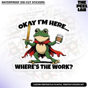 May include: Waterproof die-cut sticker featuring a green frog with a red cape, holding a golden sword and a coffee cup. Text reads "Okay I'm Here..." and "Where's the work?" The Peel Lab logo is in the upper right corner. Custom portraits & playful, positive sticker art.