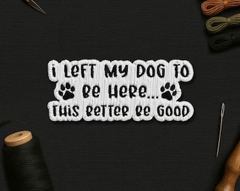 I Left My Dog To Be Here This Better Be Good Patch, Funny Dog Mom Pet Lover Patches Applique for Clothes Hats Backpacks Jeans