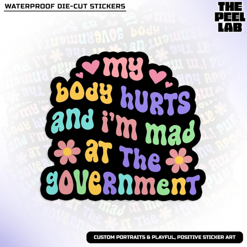 May include: Black die-cut sticker with the text "my body hurts and I'm mad at the government" in colorful, retro-style lettering. The sticker includes hearts and flower graphics. The Peel Lab logo is in the upper right corner.