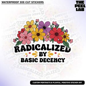 May include: A white sticker with a floral border and the text "Radicalized by Basic Decency" in black. The sticker is a die-cut sticker and is waterproof.
