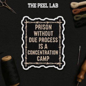 May include: Embroidered patch with the text "PRISON WITHOUT DUE PROCESS IS A CONCENTRATION CAMP" in tan on a black background, framed by barbed wire and a white border. The Peel Lab logo is at the top.