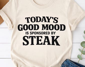 Todays Good Mood Is Sponsored By Steak Shirt Funny Steak Lover Carnivore Diet Tee Meat Lover Gift