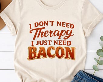 I Dont Need Therapy I Just Need Bacon Shirt, Funny Bacon Tee, Meat Lover Gift, Carnivore Humor, Breakfast Lover Graphic T Shirt