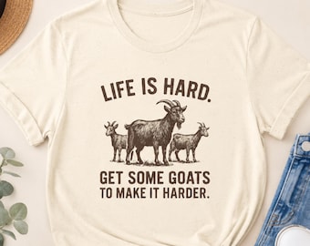 Life Is Hard Get Some Goats Shirt, Funny Homestead Farm Girl Tee, Rustic Goat Lover T-Shirt, Country Life Farm Animal Graphic Shirt