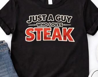 Just a Guy Who Loves Steak Shirt,  Minimalist Steak Lover Tee for Men, Modern Carnivore T-Shirt, Funny Gift for Grill Dad or Boyfriend