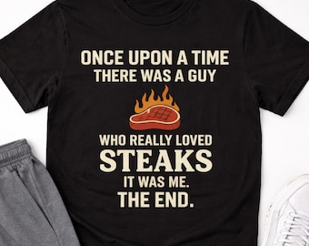 Once Upon a Time Steak Lover Shirt, Funny Carnivore Guy Tee, Meat Eating Grill Master T-Shirt, Masculine Steak Addict Gift for Him