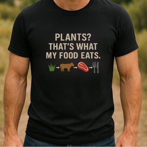 Plants? Thats What My Food Eats T-Shirt - Funny Meat Lover Tee - Unisex Carnivore Shirt and Gift for BBQ Fans