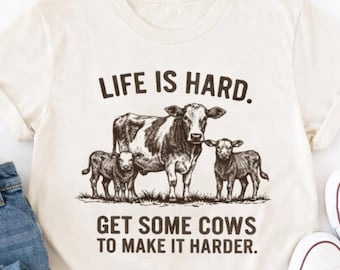 Life Is Hard Get Some Cows To Make It Harder Shirt, Funny Cow Shirt, Farm Life Tee, Homesteader Gift, Rancher Shirt, Country, Cow Lover