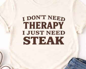 I Dont Need Therapy I Just Need Steak Shirt, Funny Carnivore Tee, Meat Lover Gift, BBQ Grilling Humor, Ranch Western Graphic T Shirt
