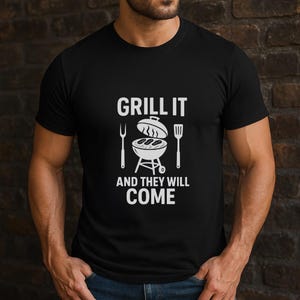 Grill It and They Will Come BBQ Shirt, Funny Grilling Graphic Tee for Men, Summer Cookout Meat Smoker T-Shirt, Backyard BBQ Gift for Dad