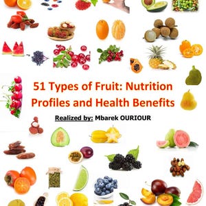 May include: A collage of various fruits, including oranges, apples, berries, and mangoes. The image includes the text "51 Types of Fruit: Nutrition Profiles and Health Benefits" and "Realized by: Mbarek OURIOUR".