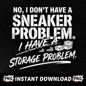 No I Don’t Have a Sneaker Problem PNG, Funny Sneakerhead Sublimation Design, Shoe Collector Shirt Graphic, Digital Download