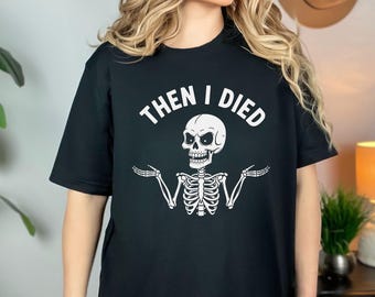 May include: Black t-shirt with a white skeleton graphic and the text "THEN I DIED". The skeleton has its arms outstretched. The shirt is made of a soft material.