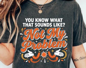 Je weet hoe dat klinkt Niet mijn probleem png, grappig sarcastisch citaat shirtontwerp, retro humor sublimatie download