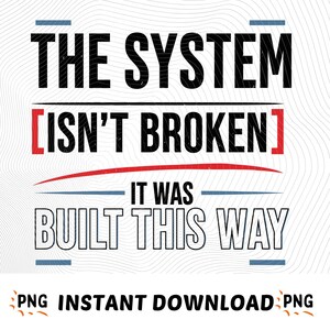 Puede incluir: Gráfico digital con el texto "THE SYSTEM [ISN'T BROKEN] IT WAS BUILT THIS WAY" en negro, rojo y azul. El fondo tiene un diseño blanco texturizado. Las palabras "PNG INSTANT DOWNLOAD PNG" están en la parte inferior.