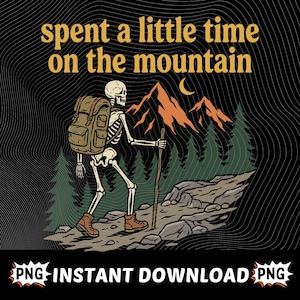 May include: A graphic illustration featuring a skeleton hiking on a mountain trail with a backpack and walking stick. The image includes text that reads "spent a little time on the mountain" in gold lettering, with a mountain and pine tree background.