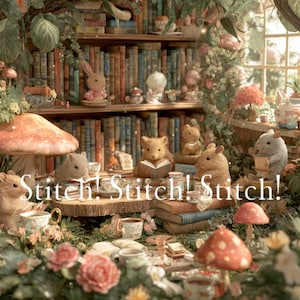 May include: A whimsical scene with plush animal figures, including bears and mice, reading books and enjoying tea. The text "Stitch! Stitch! Stitch!" is displayed across the image. The setting is a cozy, book-filled room with mushroom accents and floral decorations.