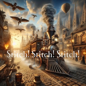 May include: An artistic steampunk-style image featuring a detailed train with the text "Stitch! Stitch! Stitch!". The train is set against a backdrop of a city with flying mechanical birds and a hot air balloon in a cloudy sky.