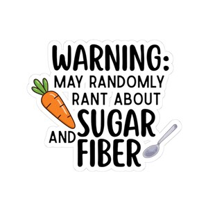 May include: A white sticker with black text that reads "WARNING: MAY RANDOMLY RANT ABOUT SUGAR AND FIBER." An orange carrot with green leaves and a silver spoon are also on the sticker.