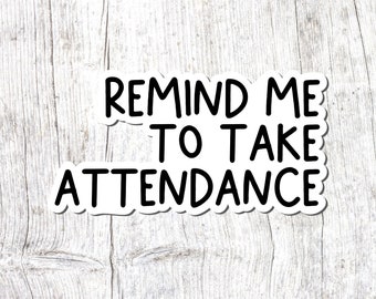 May include: White sticker with black text that reads "Remind me to take attendance".