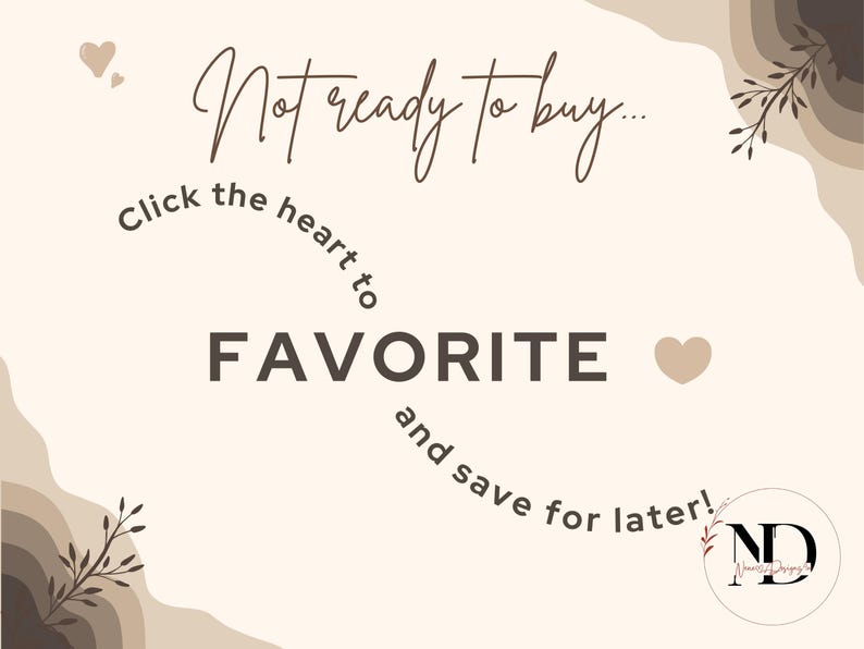 May include: A beige graphic with the text "Not ready to buy... Click the heart to FAVORITE and save for later!" Decorative elements include hearts and floral accents. A logo with the initials "ND" is in the lower right corner.