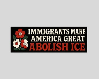 Abolish ICE Immigrants Make America Great  Immigration Human Rights Car Bumper Decals, Anti-Trump, Political Activist Rally Sign UNYTBS56