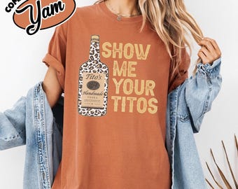Comfort COlor Show Me Your Titos shirt, Drinking Titos Fan Sweatshirt, Drinking Shirt, Love Tito's, Vodka Drinking Lovers Shirt UOVZ09-CF