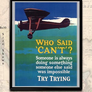 May include: Vintage poster with a blue, green, and yellow color scheme. A black biplane flies over a body of water. The text reads "Who Said 'Can't'?" and "Someone is always doing something someone else said was impossible. Try Trying."