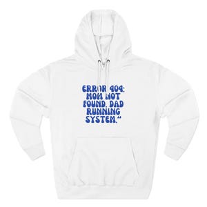 May include: White hooded sweatshirt with a front pocket and a drawstring. The blue text reads "ERROR 404: MOM NOT FOUND. DAD RUNNING SYSTEM."