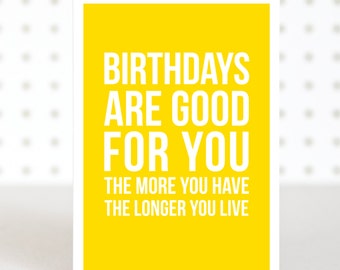 Birthdays are good for you - Birthday card