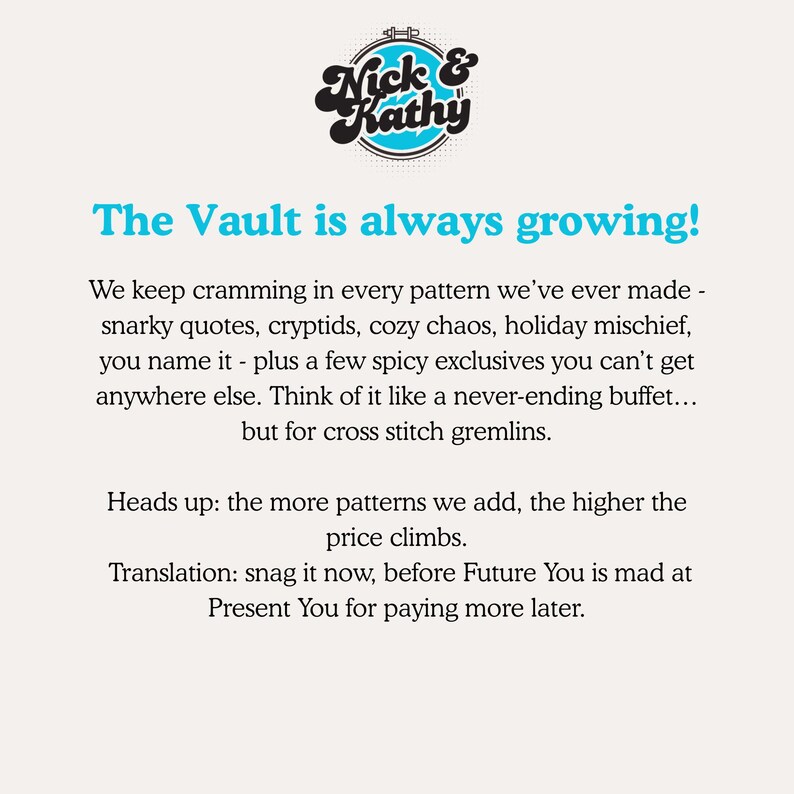 May include: Image features the "Nick & Kathy" logo above text that reads "The Vault is always growing!" The text describes cross-stitch patterns, including snarky quotes and holiday themes. It also includes a warning about rising prices.