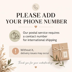May include: A beige graphic with the text "PLEASE ADD YOUR PHONE NUMBER". It also includes the text "Our postal service requires a contact number for international shipping" and "Without it, delivery issues may occur". A wrapped package is also shown.