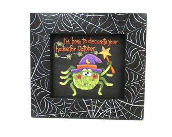 I'm Here to Decorate Your House for October, Spider, Witch Hat, EEK, Spider Webs, Hand Painted, Handcrafted Frame, Halloween Art, Halloween