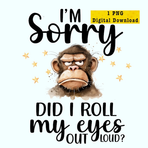 Digital Download PNG - Transparent Background - I'm Sorry Did I Roll My Eyes Out Loud - Humor Monkey PNG